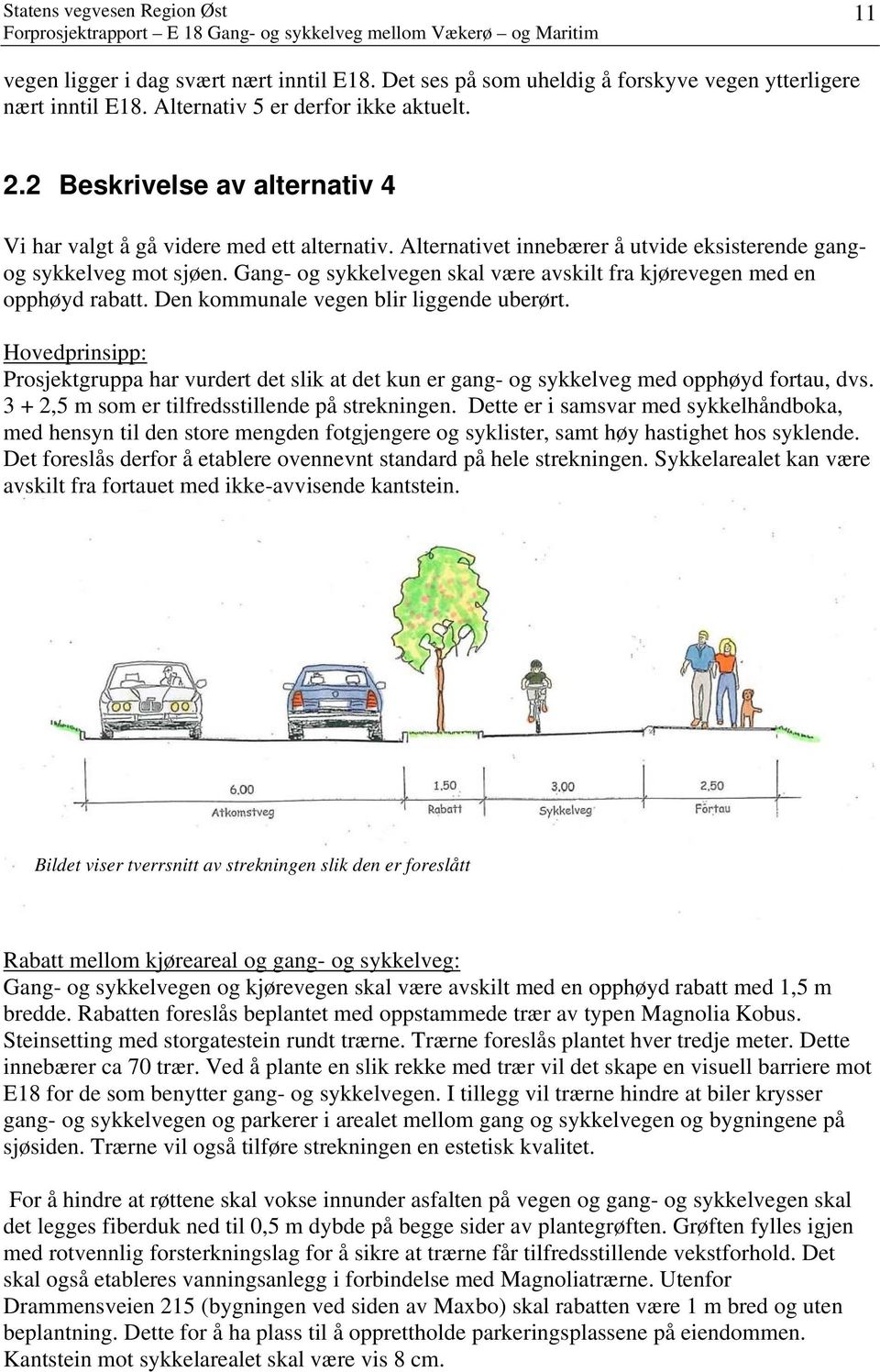 Gang- og sykkelvegen skal være avskilt fra kjørevegen med en opphøyd rabatt. Den kommunale vegen blir liggende uberørt.