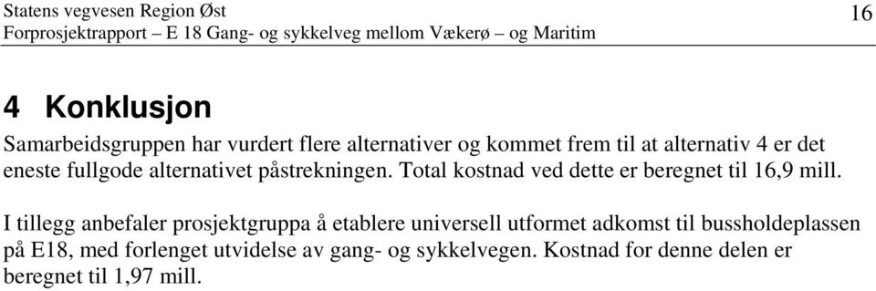 I tillegg anbefaler prosjektgruppa å etablere universell utformet adkomst til bussholdeplassen på