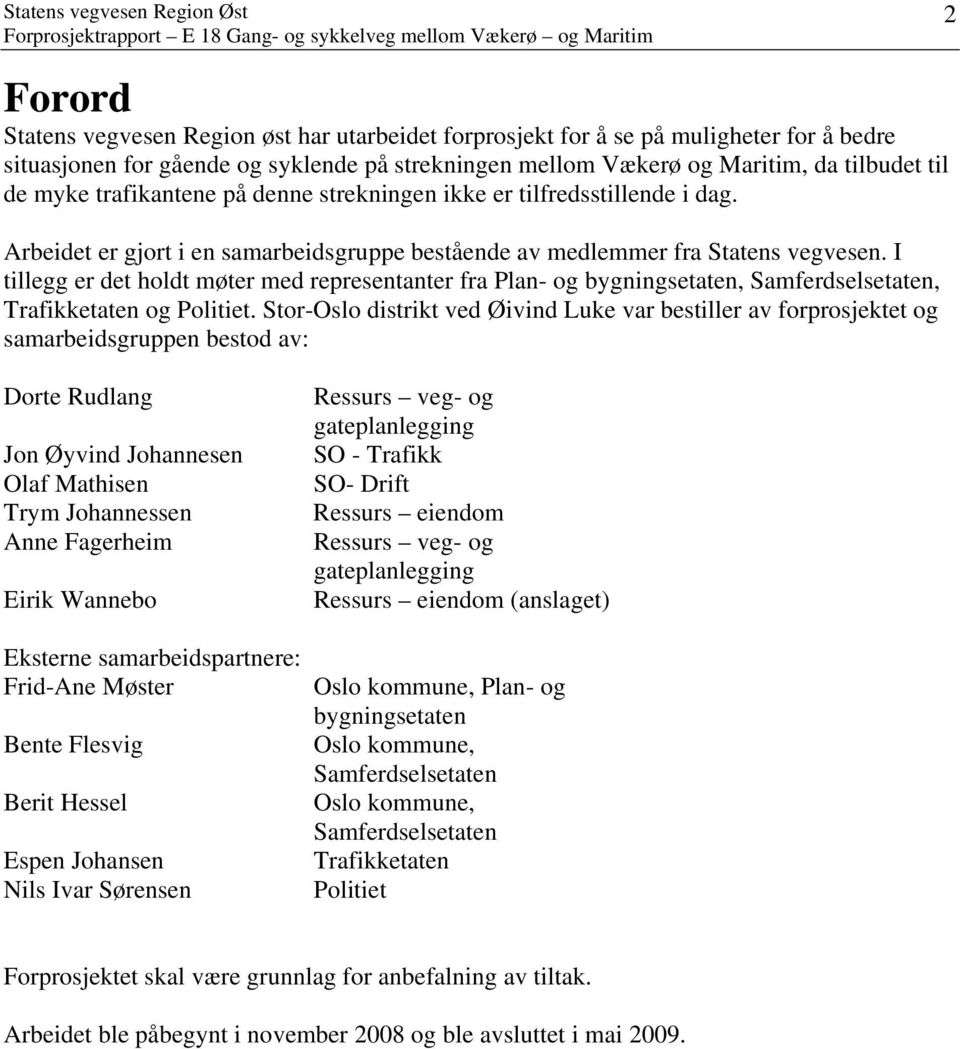 I tillegg er det holdt møter med representanter fra Plan- og bygningsetaten, Samferdselsetaten, Trafikketaten og Politiet.