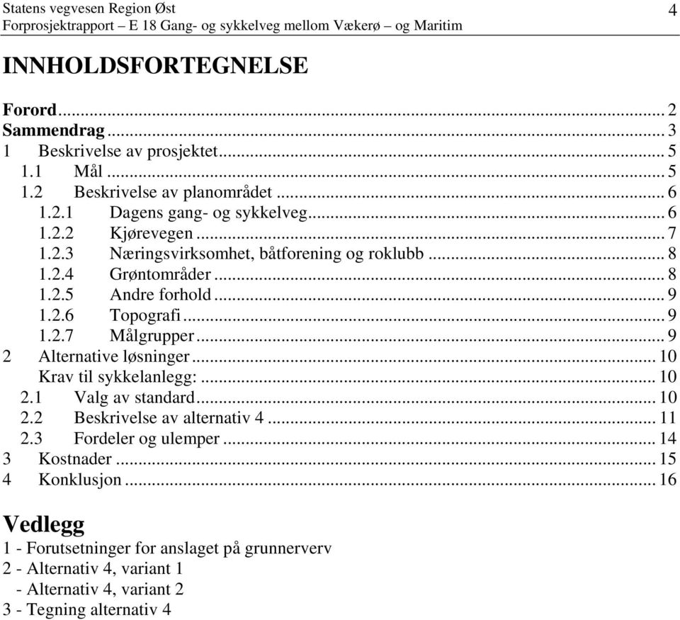 .. 9 2 Alternative løsninger... 10 Krav til sykkelanlegg:... 10 2.1 Valg av standard... 10 2.2 Beskrivelse av alternativ 4... 11 2.3 Fordeler og ulemper.