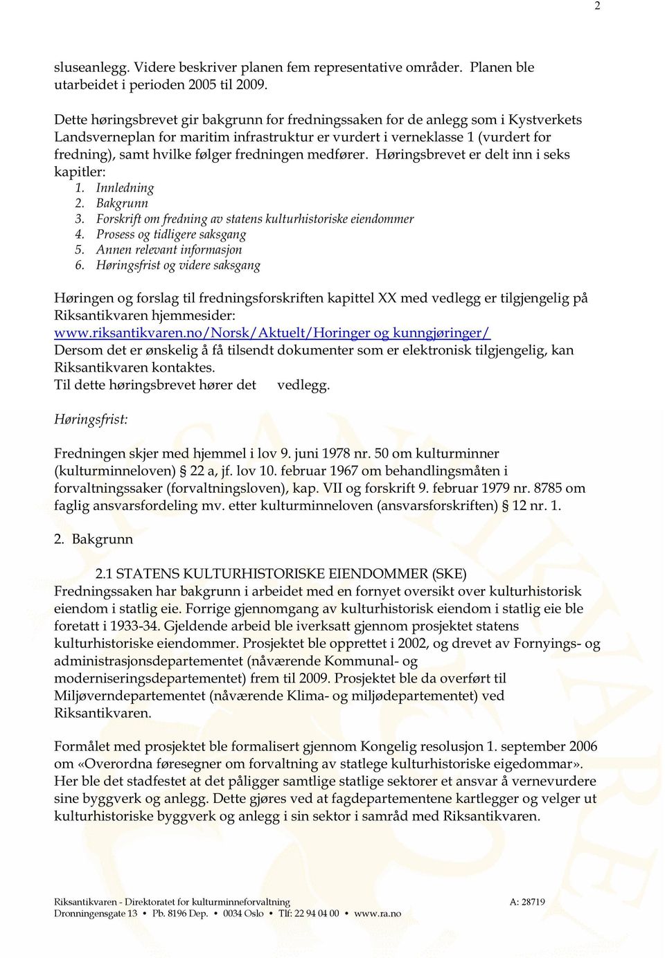 fredningen medfører. Høringsbrevet er delt inn i seks kapitler: 1. Innledning 2. Bakgrunn 3. Forskrift om fredning av statens kulturhistoriske eiendommer 4. Prosess og tidligere saksgang 5.