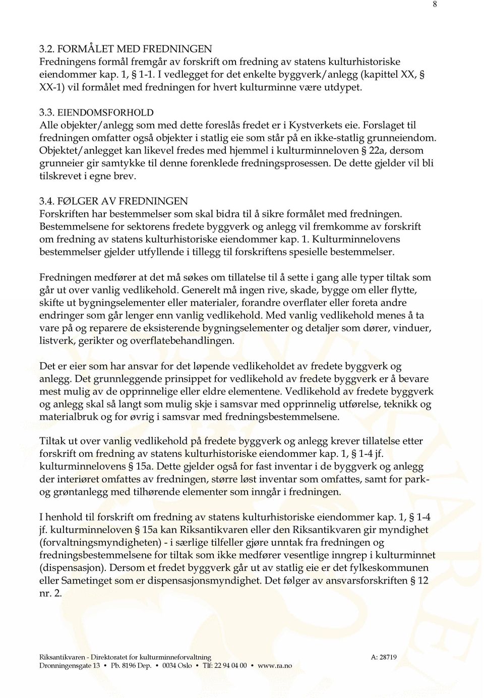 3. EIENDOMSFORHOLD Alle objekter/anlegg som med dette fore slås fredet er i Kystverkets eie. Forslaget til fr edningen omfatter også objekter i statlig eie som står på en ikke -statlig grunneiendom.