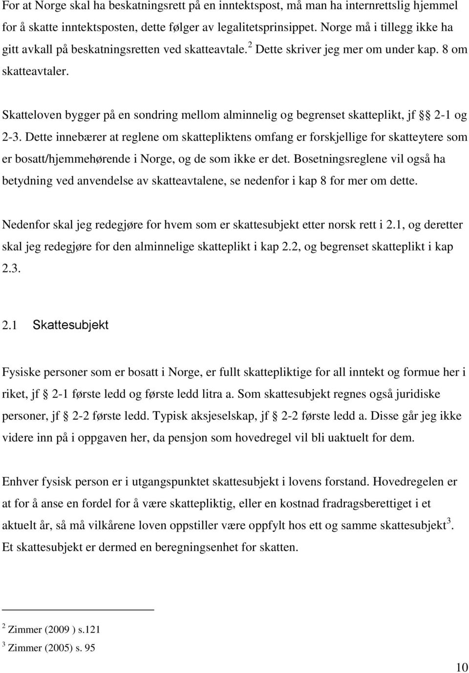 Skatteloven bygger på en sondring mellom alminnelig og begrenset skatteplikt, jf 2-1 og 2-3.