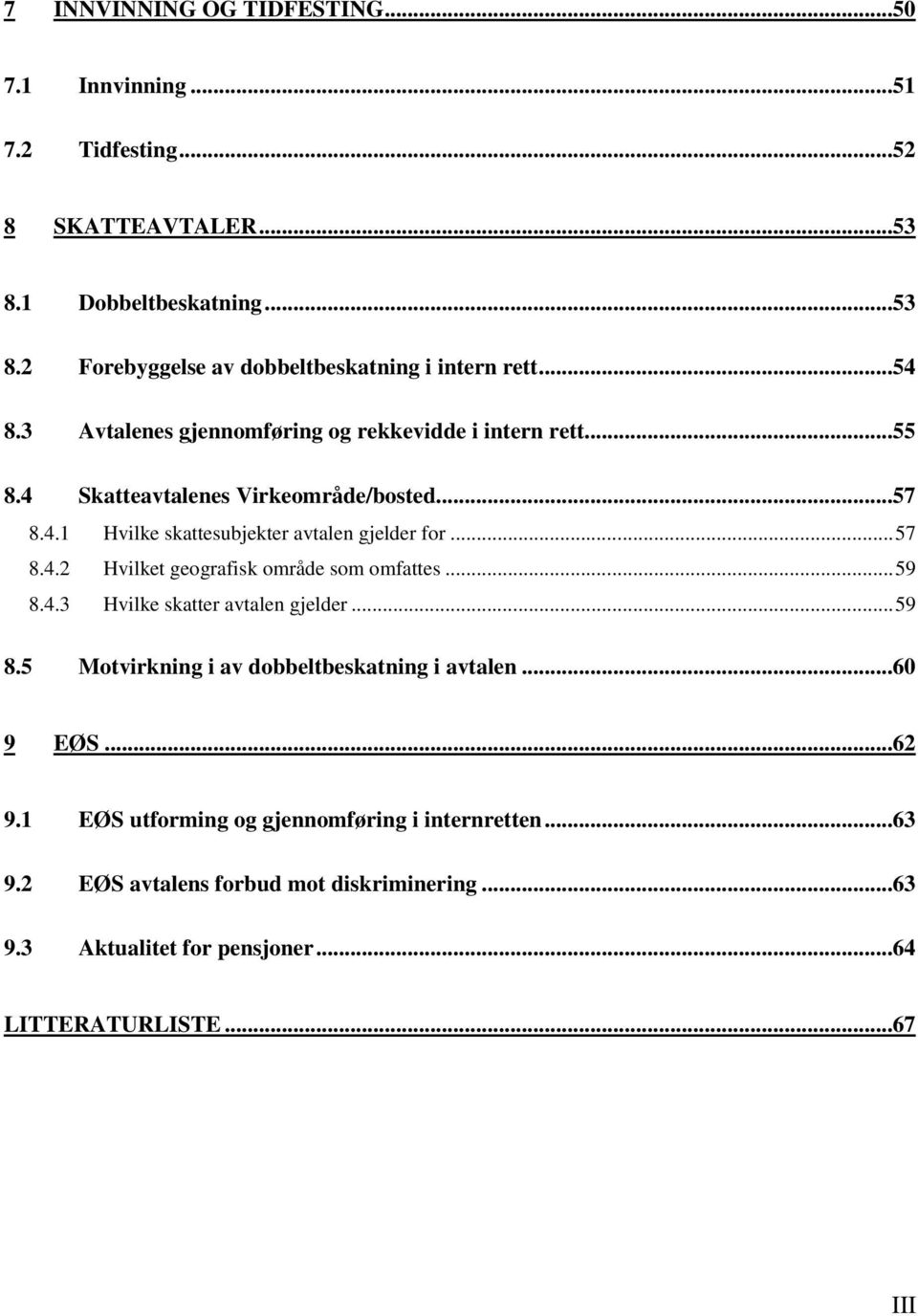 4.2 Hvilket geografisk område som omfattes... 59 8.4.3 Hvilke skatter avtalen gjelder... 59 8.5 Motvirkning i av dobbeltbeskatning i avtalen...60 9 EØS...62 9.