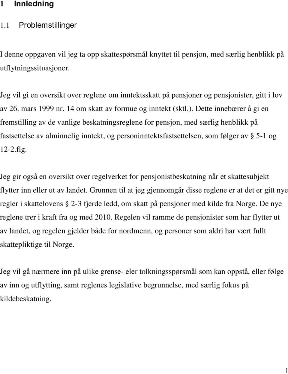 Dette innebærer å gi en fremstilling av de vanlige beskatningsreglene for pensjon, med særlig henblikk på fastsettelse av alminnelig inntekt, og personinntektsfastsettelsen, som følger av 5-1 og 12-2.