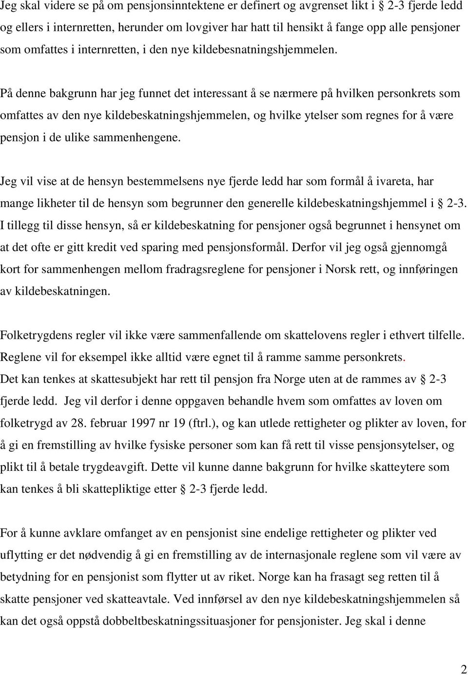 På denne bakgrunn har jeg funnet det interessant å se nærmere på hvilken personkrets som omfattes av den nye kildebeskatningshjemmelen, og hvilke ytelser som regnes for å være pensjon i de ulike