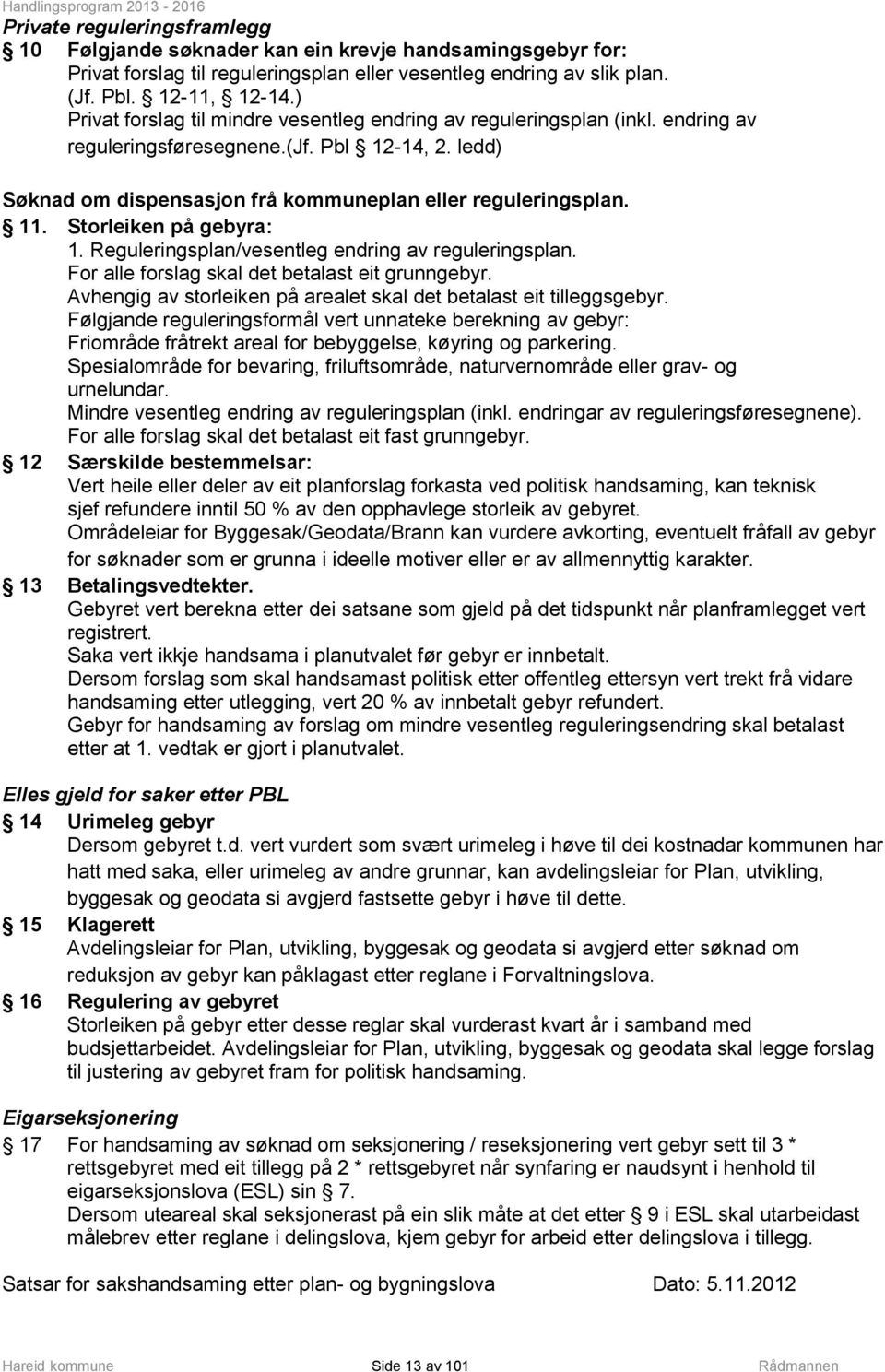 Storleiken på gebyra: 1. Reguleringsplan/vesentleg endring av reguleringsplan. For alle forslag skal det betalast eit grunngebyr. Avhengig av storleiken på arealet skal det betalast eit tilleggsgebyr.