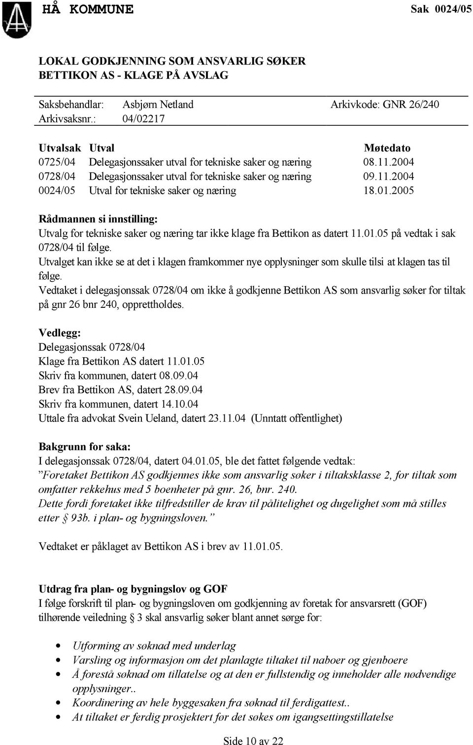 01.2005 Rådmannen si innstilling: Utvalg for tekniske saker og næring tar ikke klage fra Bettikon as datert 11.01.05 på vedtak i sak 0728/04 til følge.