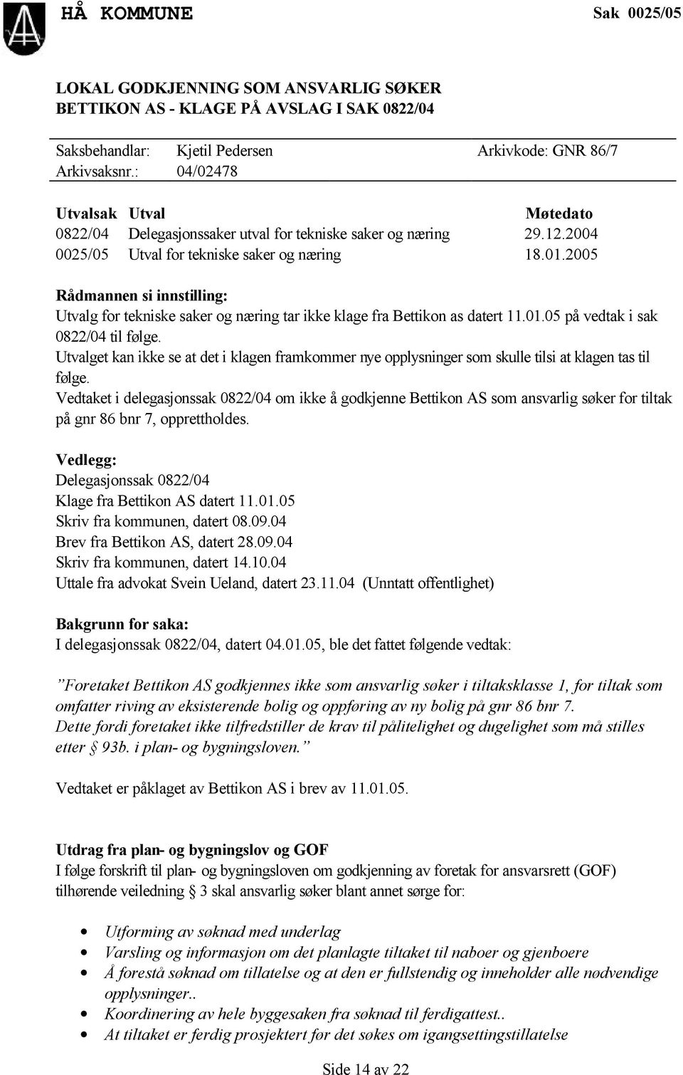 2005 Rådmannen si innstilling: Utvalg for tekniske saker og næring tar ikke klage fra Bettikon as datert 11.01.05 på vedtak i sak 0822/04 til følge.