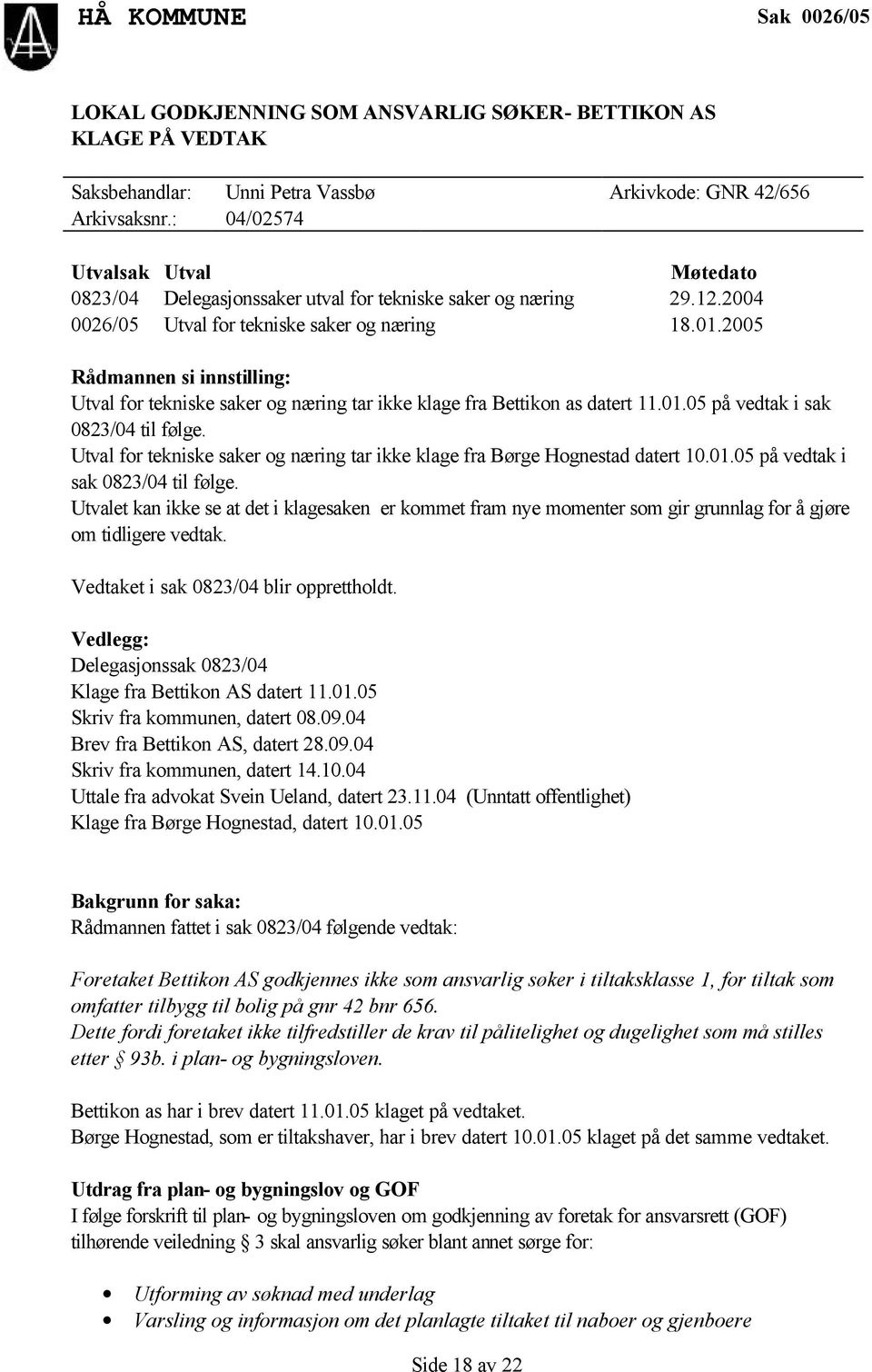 2005 Rådmannen si innstilling: Utval for tekniske saker og næring tar ikke klage fra Bettikon as datert 11.01.05 på vedtak i sak 0823/04 til følge.