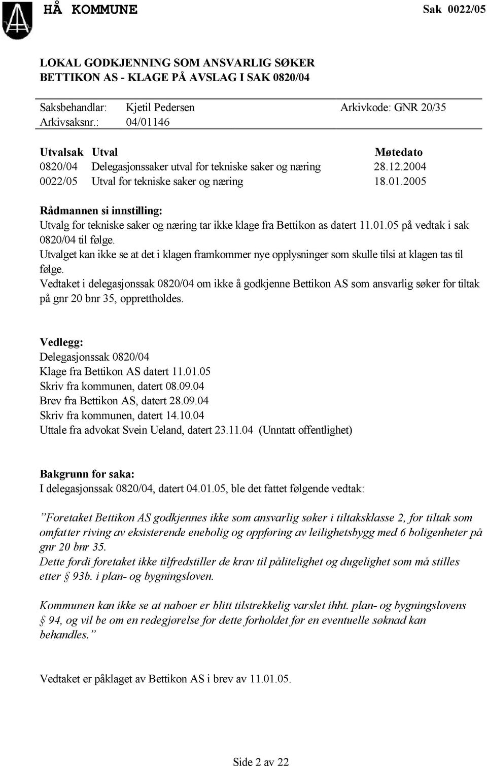 01.05 på vedtak i sak 0820/04 til følge. Utvalget kan ikke se at det i klagen framkommer nye opplysninger som skulle tilsi at klagen tas til følge.