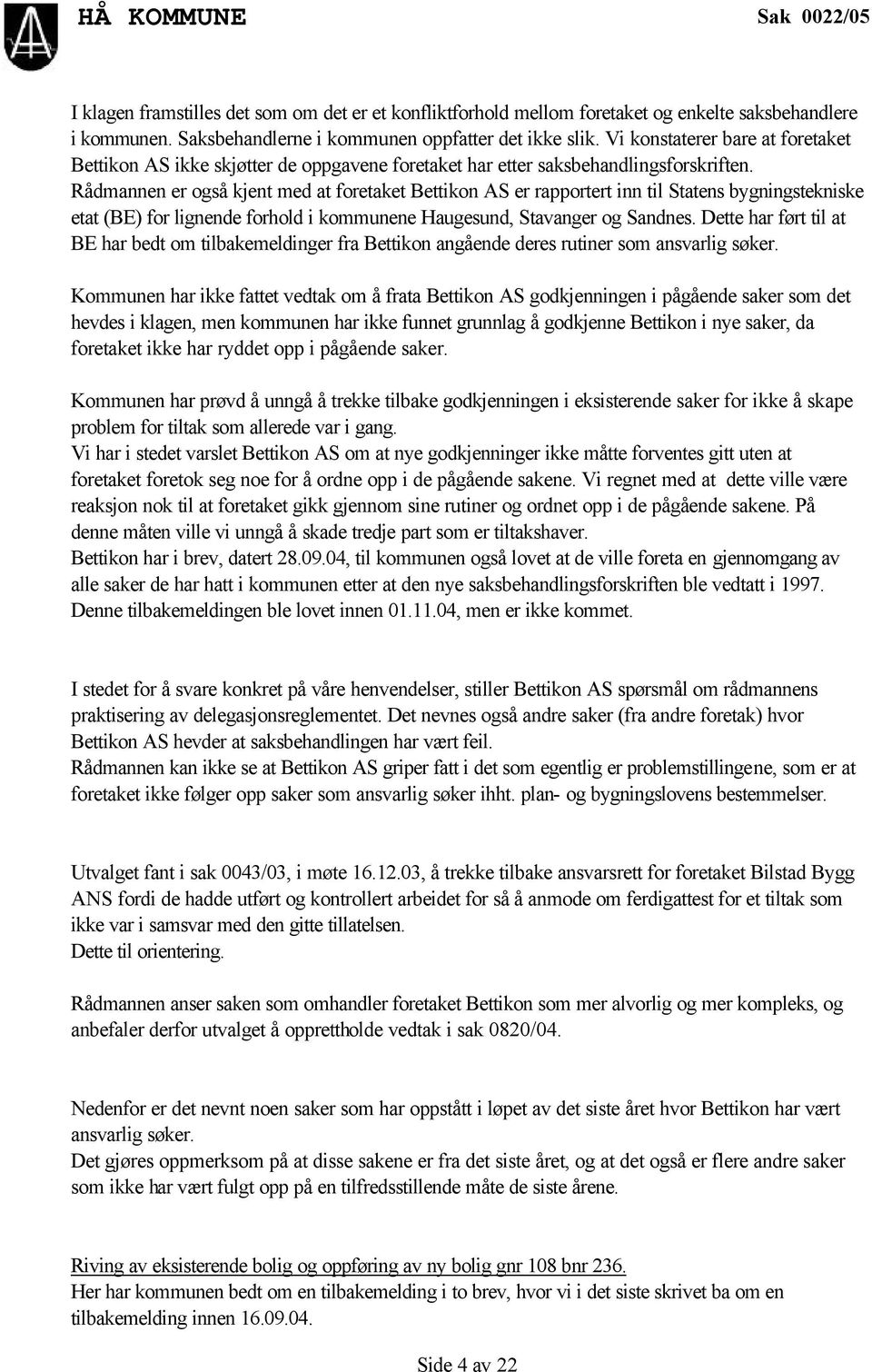 Rådmannen er også kjent med at foretaket Bettikon AS er rapportert inn til Statens bygningstekniske etat (BE) for lignende forhold i kommunene Haugesund, Stavanger og Sandnes.