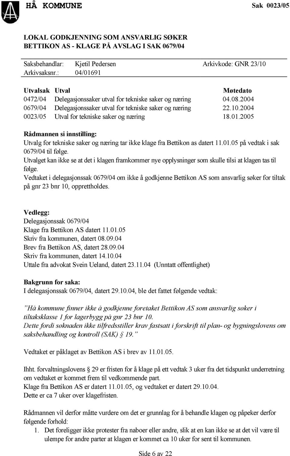 2004 0023/05 Utval for tekniske saker og næring 18.01.2005 Rådmannen si innstilling: Utvalg for tekniske saker og næring tar ikke klage fra Bettikon as datert 11.01.05 på vedtak i sak 0679/04 til følge.