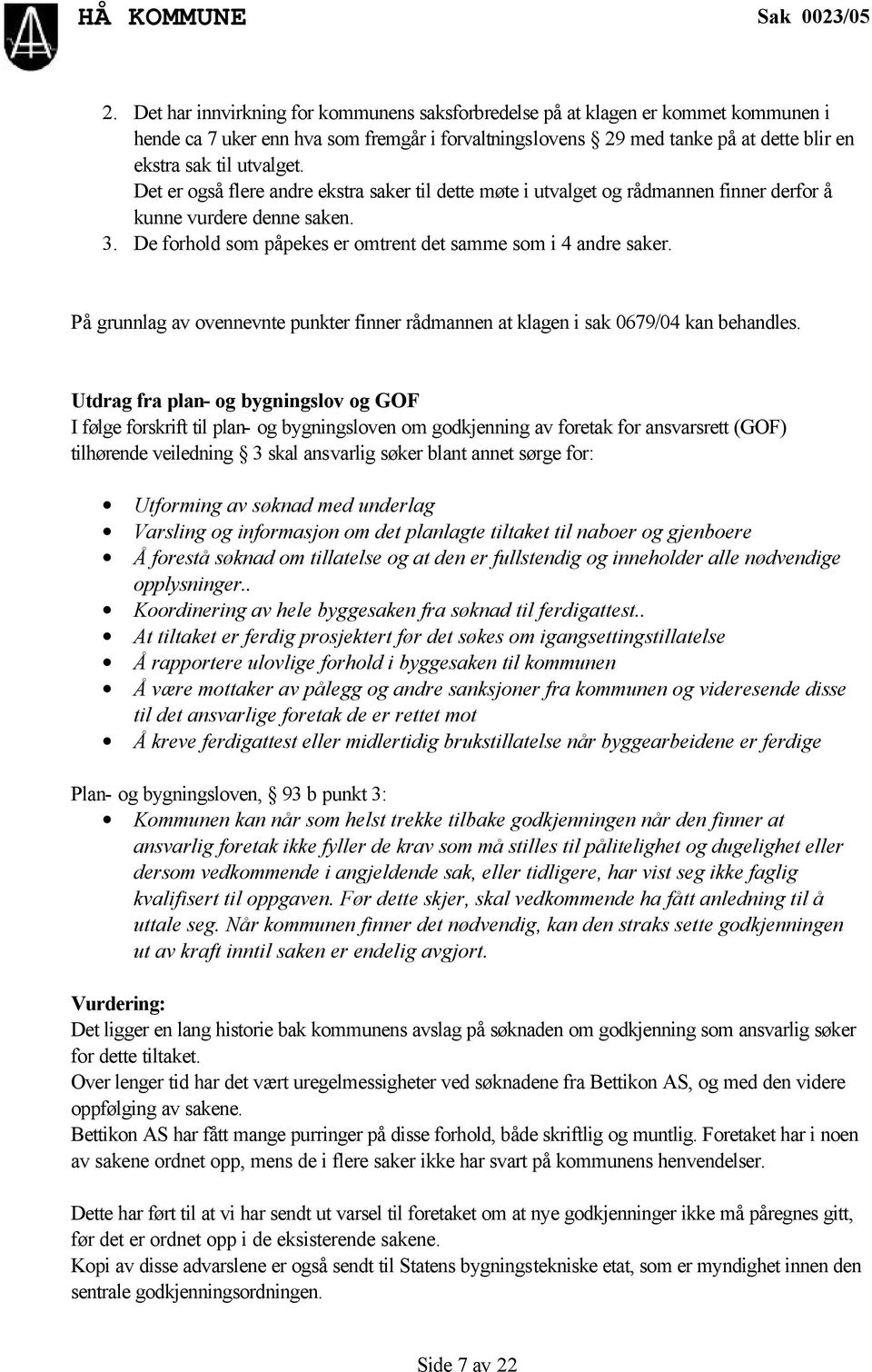 Det er også flere andre ekstra saker til dette møte i utvalget og rådmannen finner derfor å kunne vurdere denne saken. 3. De forhold som påpekes er omtrent det samme som i 4 andre saker.