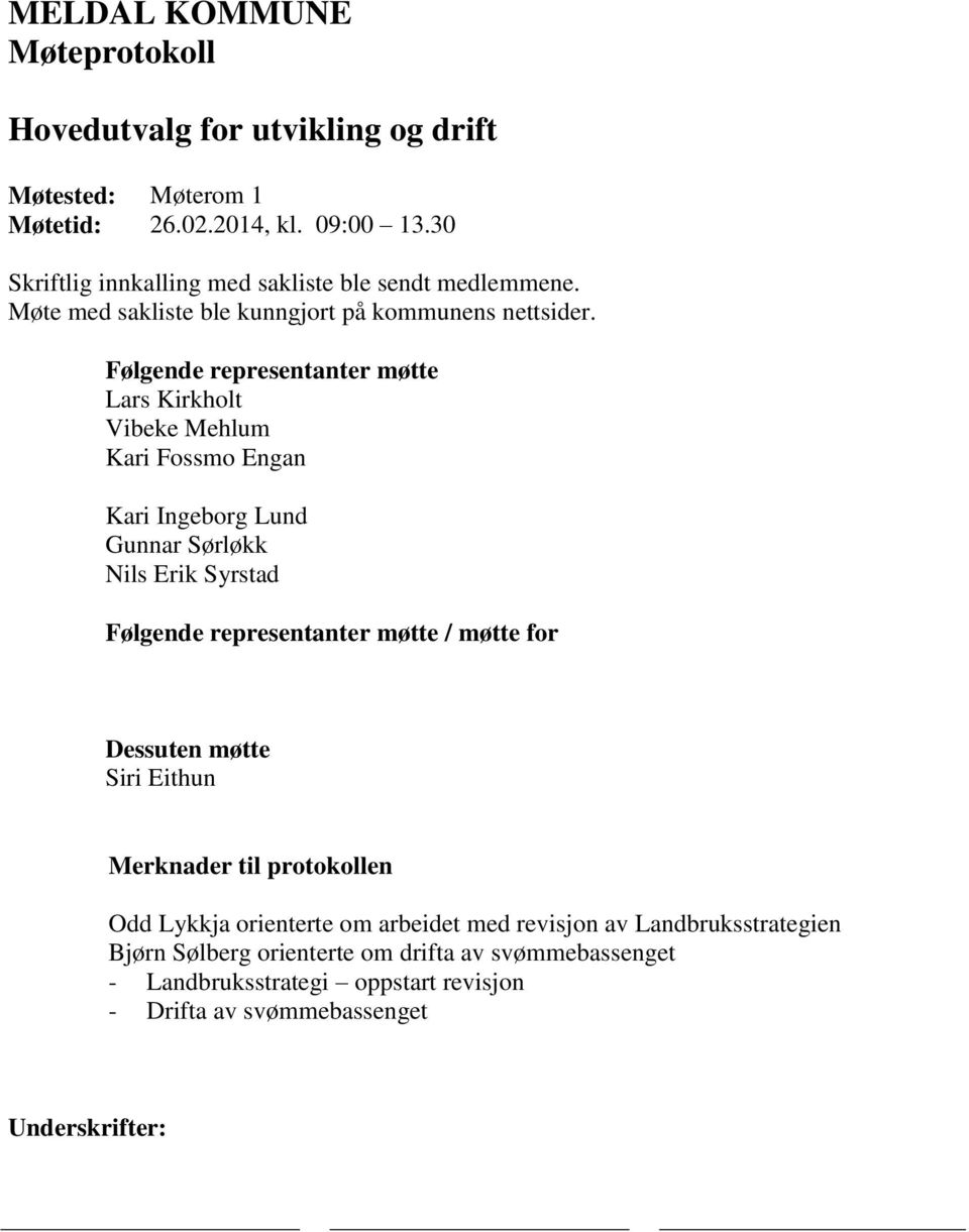 Følgende representanter møtte Lars Kirkholt Vibeke Mehlum Kari Fossmo Engan Kari Ingeborg Lund Gunnar Sørløkk Nils Erik Syrstad Følgende representanter møtte /