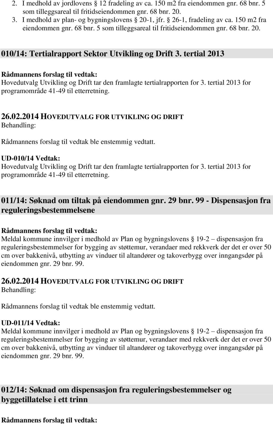 tertial 2013 Hovedutvalg Utvikling og Drift tar den framlagte tertialrapporten for 3. tertial 2013 for programområde 41-49 til etterretning.