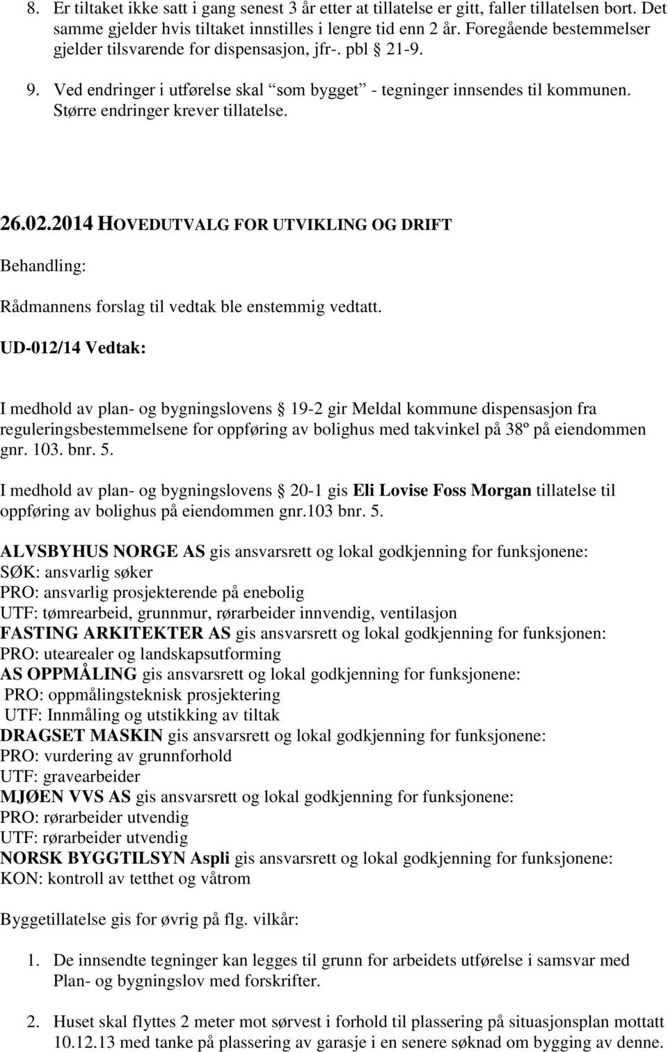 UD-012/14 Vedtak: I medhold av plan- og bygningslovens 19-2 gir Meldal kommune dispensasjon fra reguleringsbestemmelsene for oppføring av bolighus med takvinkel på 38º på eiendommen gnr. 103. bnr. 5.