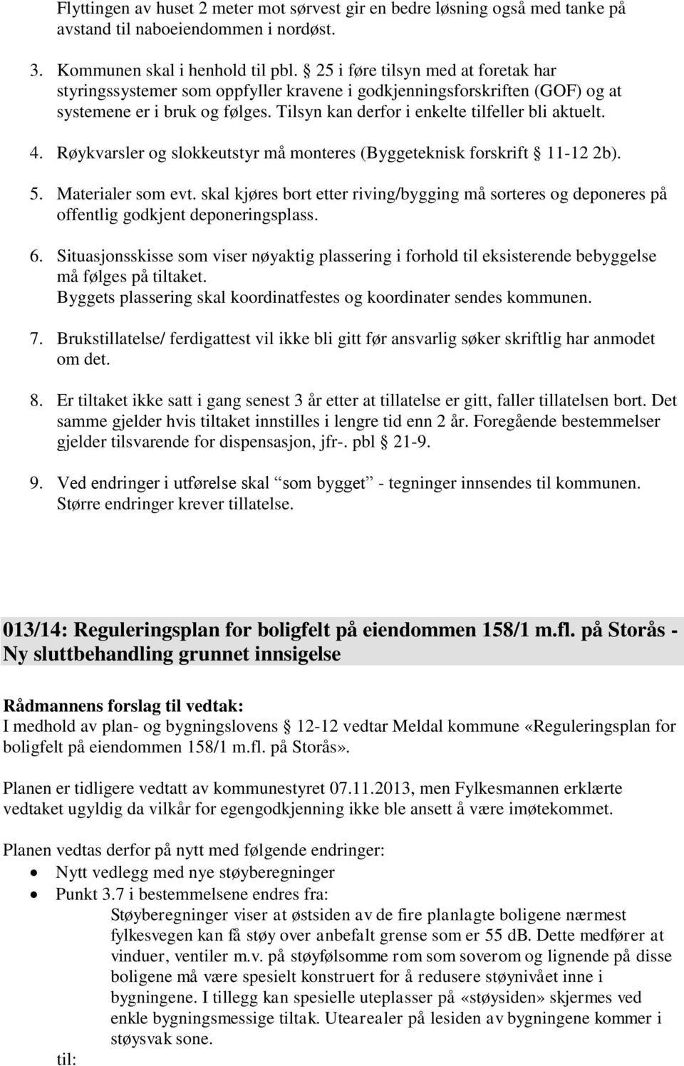 Røykvarsler og slokkeutstyr må monteres (Byggeteknisk forskrift 11-12 2b). 5. Materialer som evt. skal kjøres bort etter riving/bygging må sorteres og deponeres på offentlig godkjent deponeringsplass.