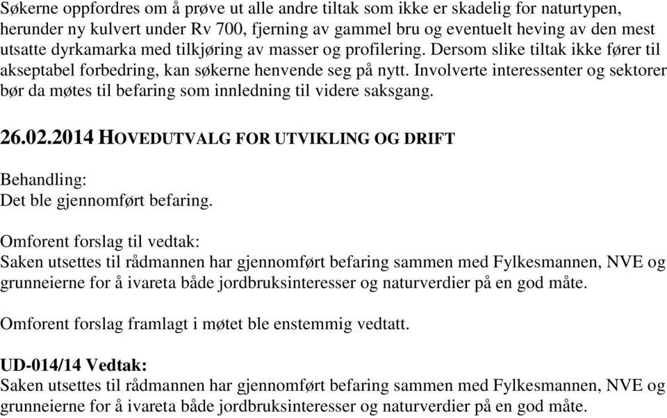 Involverte interessenter og sektorer bør da møtes til befaring som innledning til videre saksgang. Det ble gjennomført befaring.