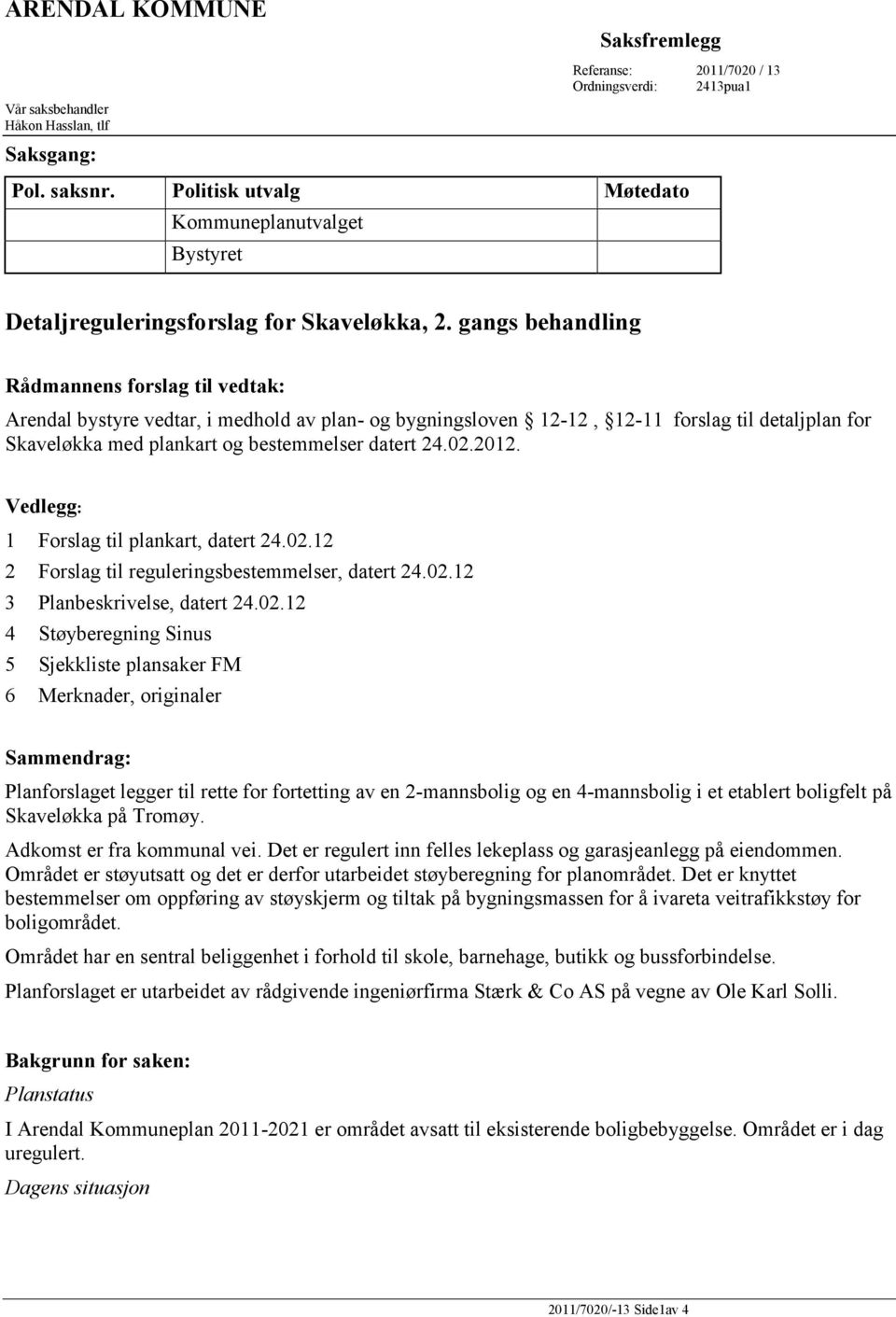 gangs behandling Rådmannens forslag til vedtak: Arendal bystyre vedtar, i medhold av plan- og bygningsloven 12-12, 12-11 forslag til detaljplan for Skaveløkka med plankart og bestemmelser datert 24.