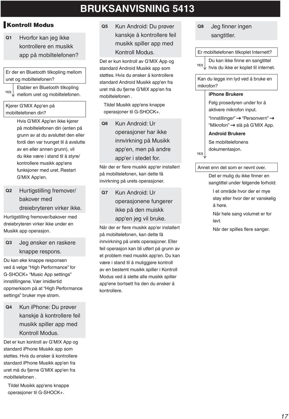 Hvis G MIX A'en ikke kjører å mobiltelefonen din (enten å grunn av at du avsluttet den eller fordi den var tvunget til å avslutte av en eller annen grunn), vil du ikke være i stand til å styre/