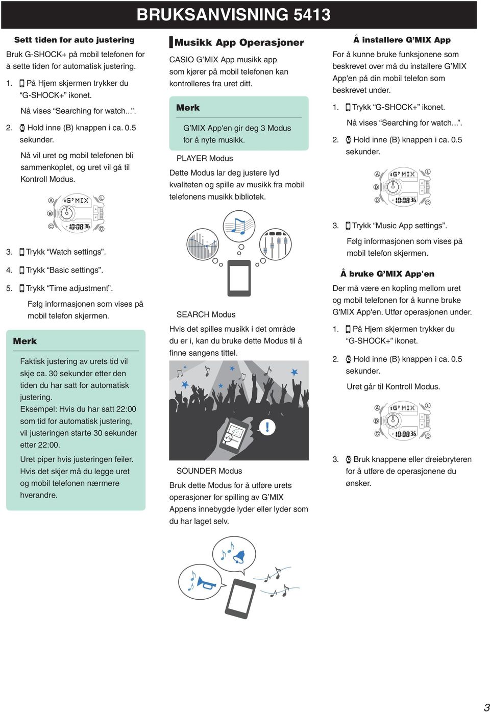 Musikk A Oerasjoner CASIO G MIX A musikk a som kjører å mobil telefonen kan kontrolleres fra uret ditt. G MIX A'en gir deg 3 Modus for å nyte musikk.