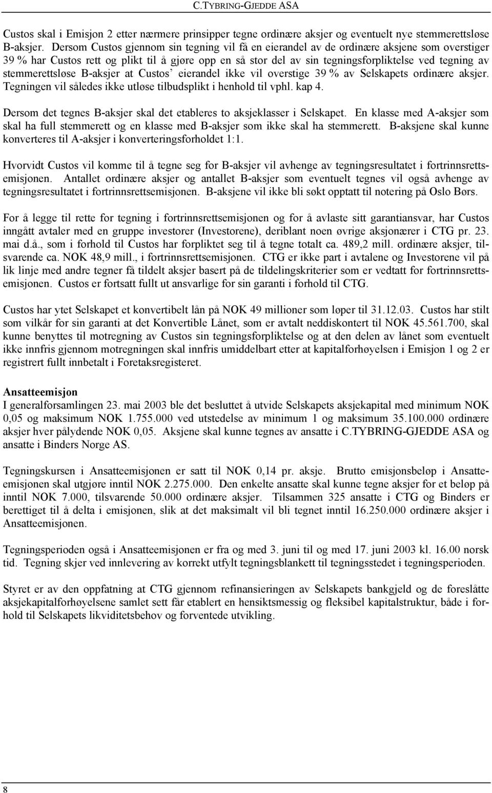 stemmerettsløse B-aksjer at Custos eierandel ikke vil overstige 39 % av Selskapets ordinære aksjer. Tegningen vil således ikke utløse tilbudsplikt i henhold til vphl. kap 4.