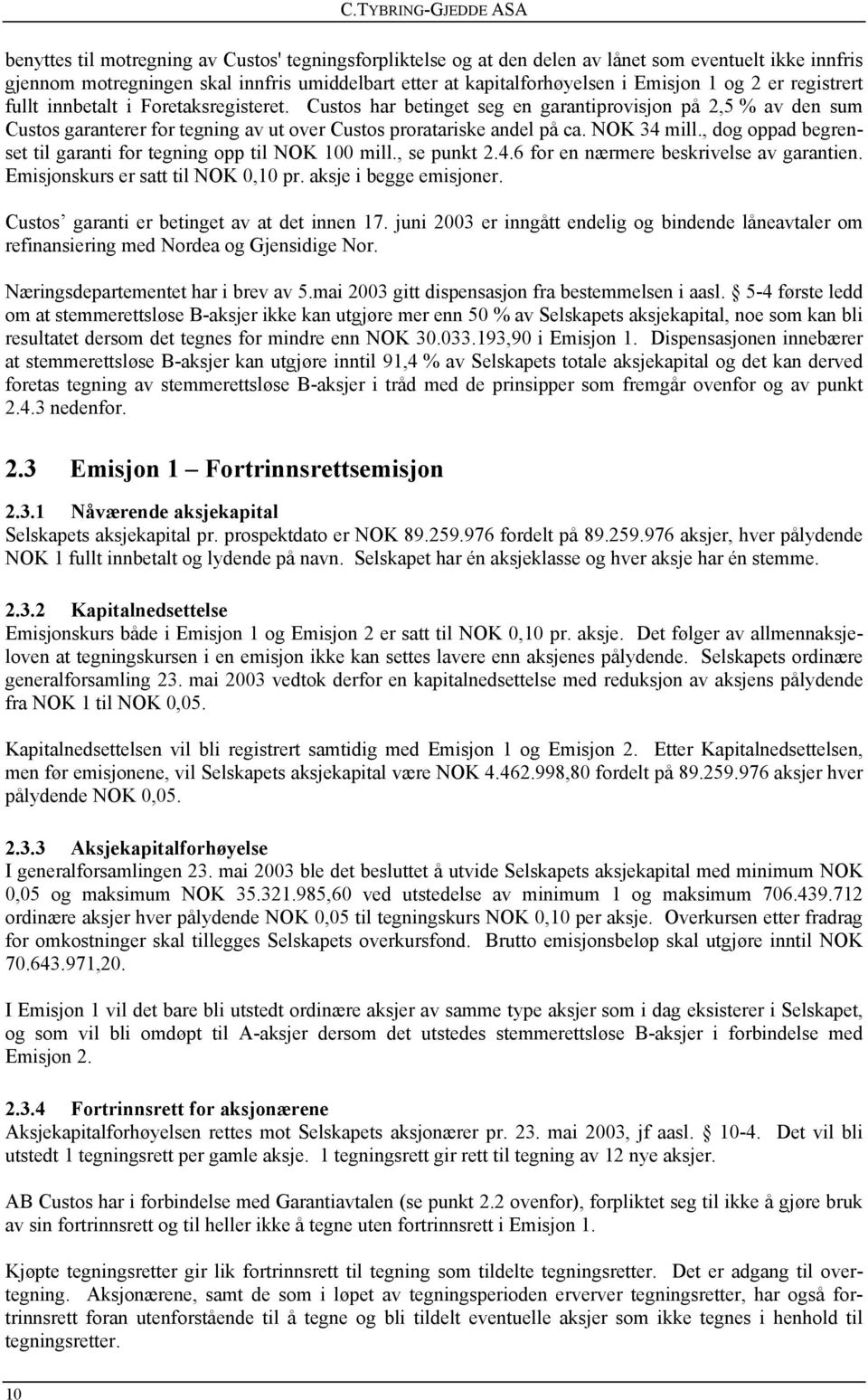 NOK 34 mill., dog oppad begrenset til garanti for tegning opp til NOK 100 mill., se punkt 2.4.6 for en nærmere beskrivelse av garantien. Emisjonskurs er satt til NOK 0,10 pr. aksje i begge emisjoner.