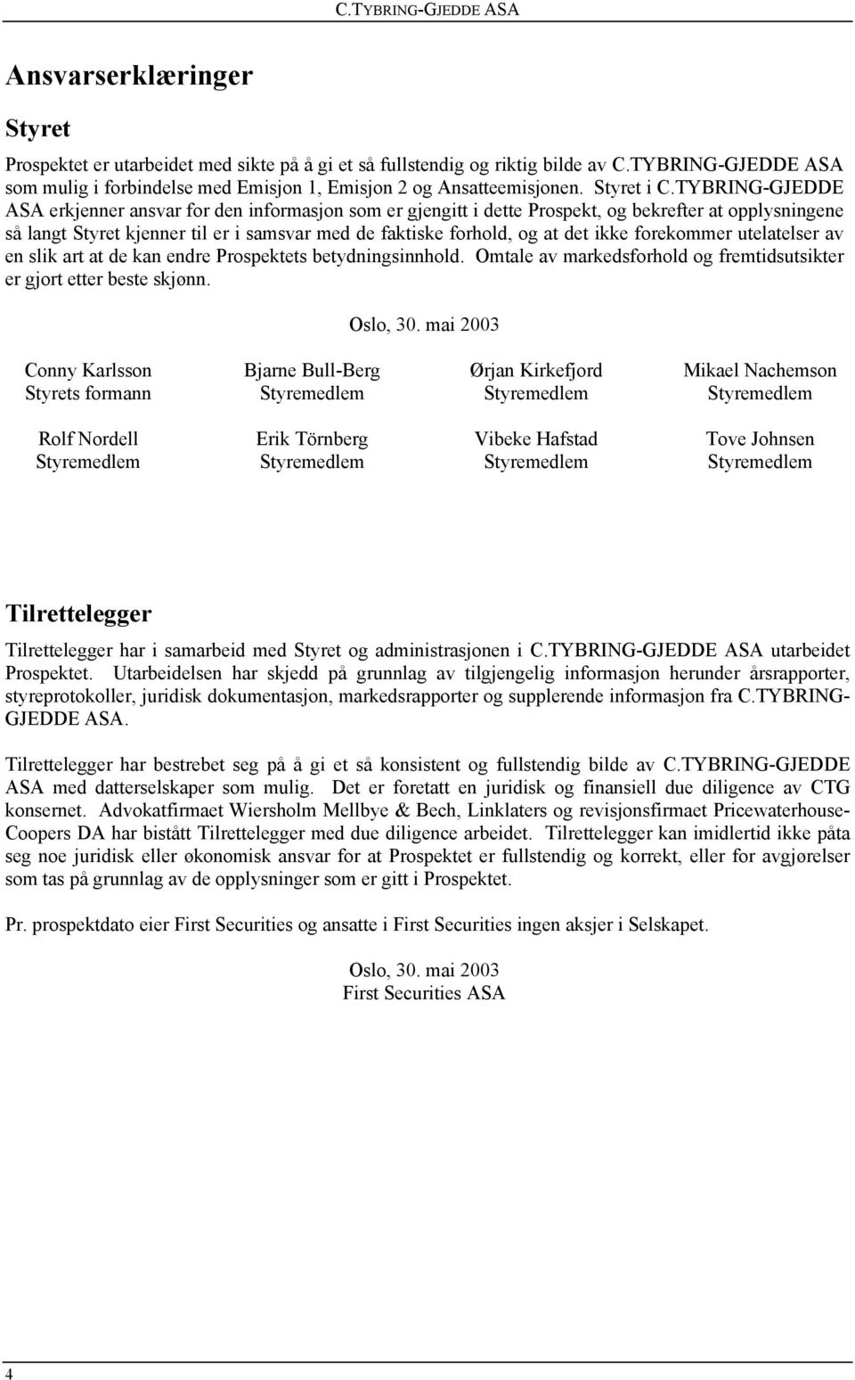 TYBRING-GJEDDE ASA erkjenner ansvar for den informasjon som er gjengitt i dette Prospekt, og bekrefter at opplysningene så langt Styret kjenner til er i samsvar med de faktiske forhold, og at det