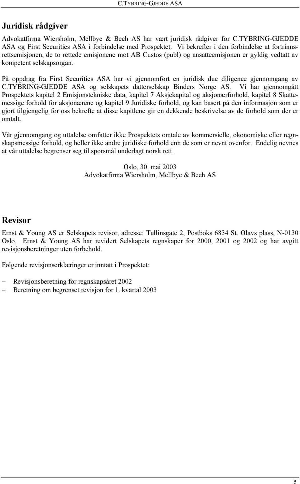 På oppdrag fra First Securities ASA har vi gjennomført en juridisk due diligence gjennomgang av C.TYBRING-GJEDDE ASA og selskapets datterselskap Binders Norge AS.