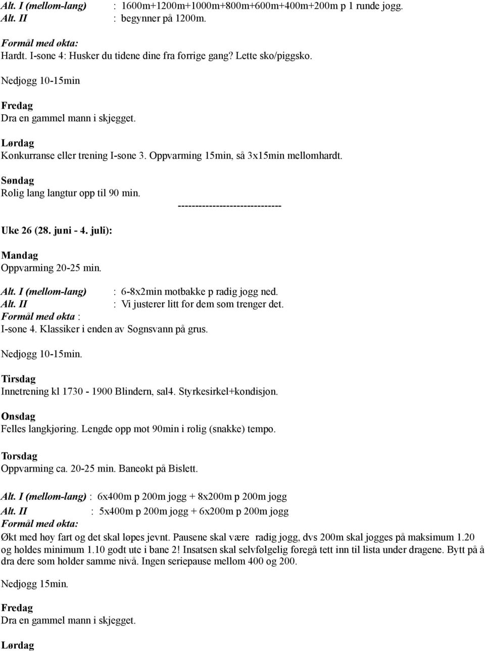 I (mellom-lang) : 6-8x2min motbakke p radig jogg ned. : Vi justerer litt for dem som trenger det. Formål med økta : I-sone 4. Klassiker i enden av Sognsvann på grus. Oppvarming ca. 20-25 min.
