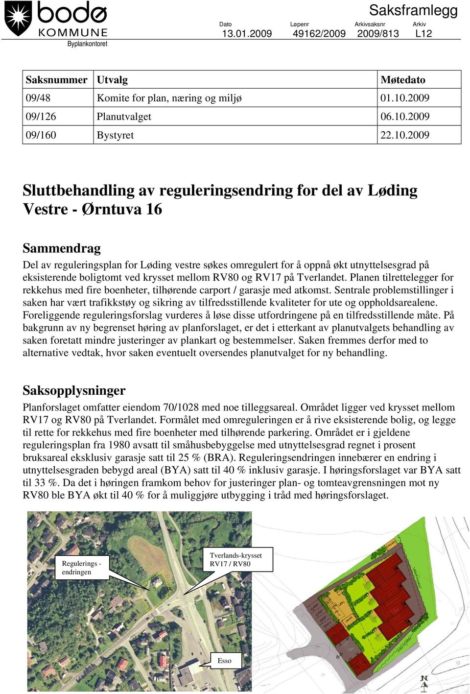 eksisterende boligtomt ved krysset mellom RV80 og RV17 på Tverlandet. Planen tilrettelegger for rekkehus med fire boenheter, tilhørende carport / garasje med atkomst.