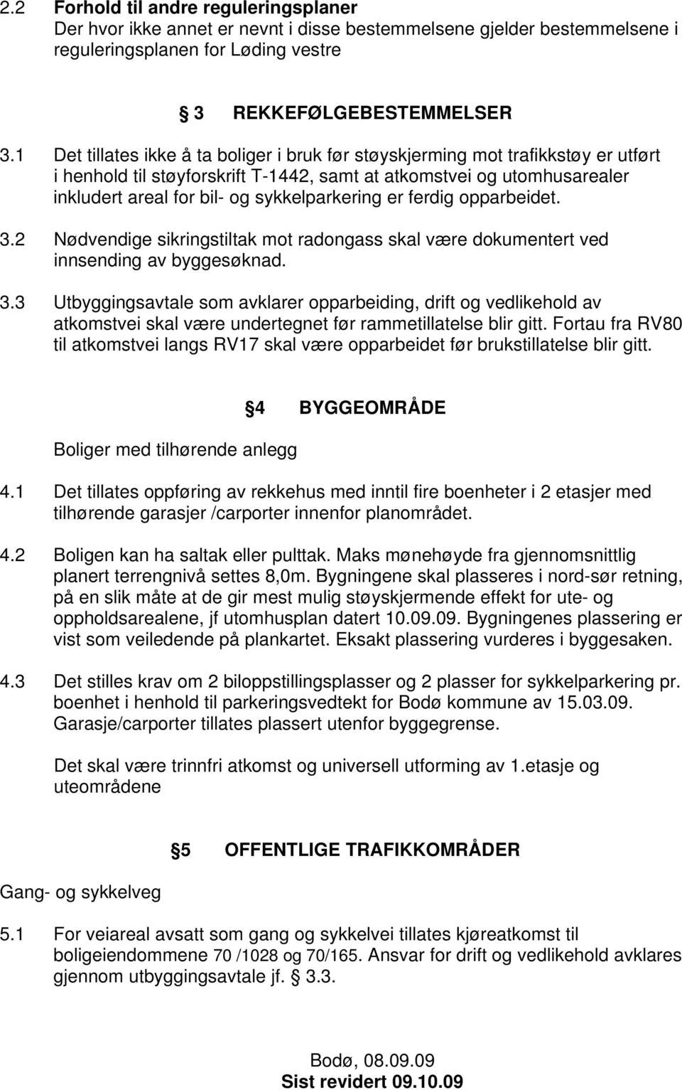 sykkelparkering er ferdig opparbeidet. 3.2 Nødvendige sikringstiltak mot radongass skal være dokumentert ved innsending av byggesøknad. 3.3 Utbyggingsavtale som avklarer opparbeiding, drift og vedlikehold av atkomstvei skal være undertegnet før rammetillatelse blir gitt.