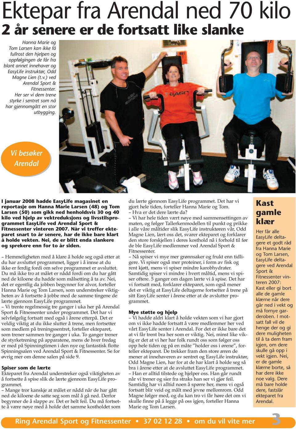 Vi besøker Arendal I januar 2008 hadde EasyLife magasinet en reportasje om Hanna Marie Larsen (48) og Tom Larsen (50) som gikk ned henholdsvis 30 og 40 kilo ved hjelp av vektreduksjons og