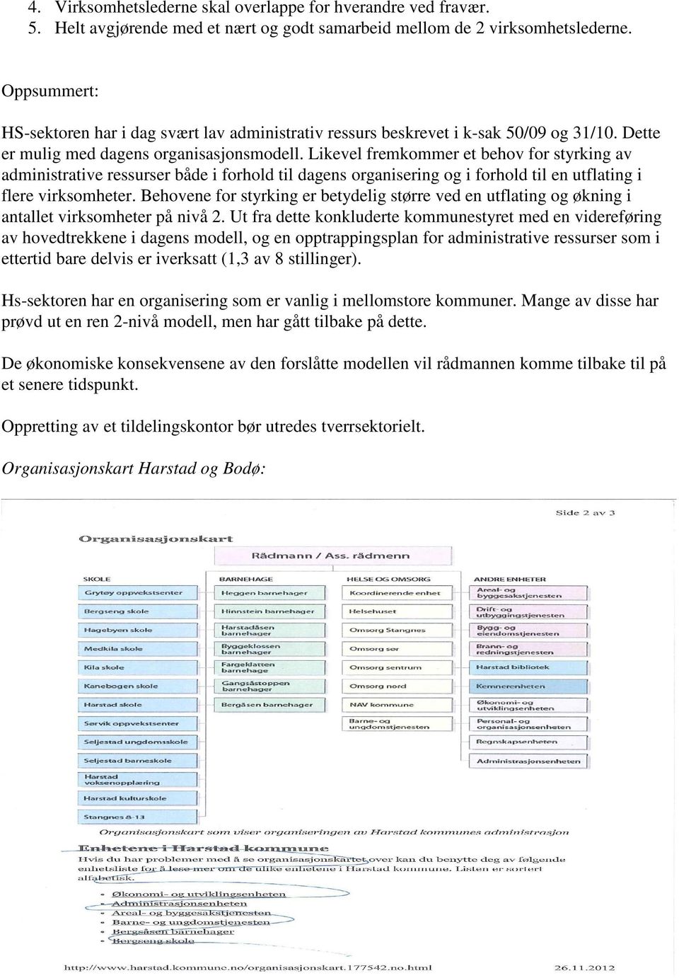 Likevel fremkommer et behov for styrking av administrative ressurser både i forhold til dagens organisering og i forhold til en utflating i flere virksomheter.