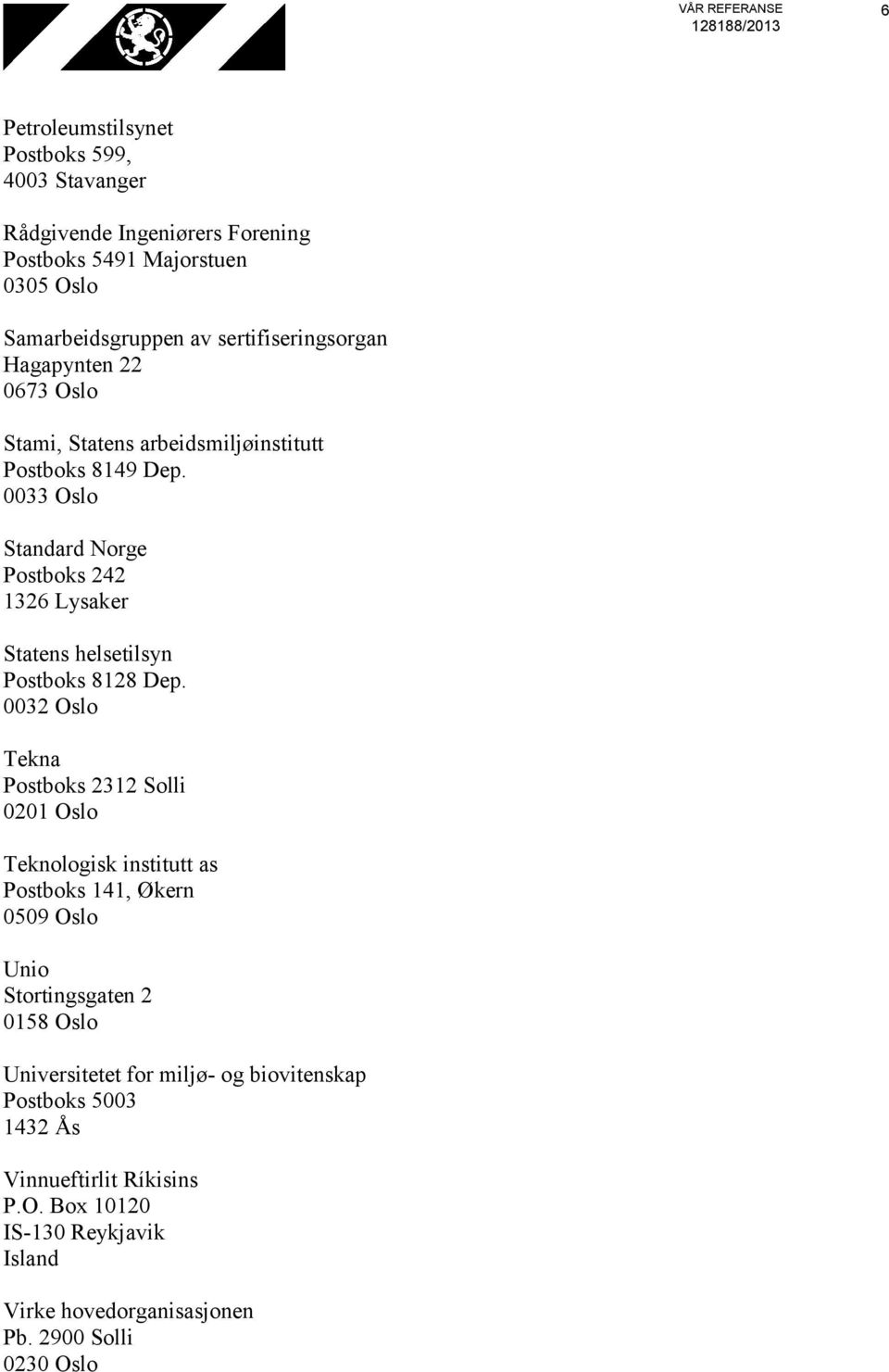 0033 Oslo Standard Norge Postboks 242 1326 Lysaker Statens helsetilsyn Postboks 8128 Dep.