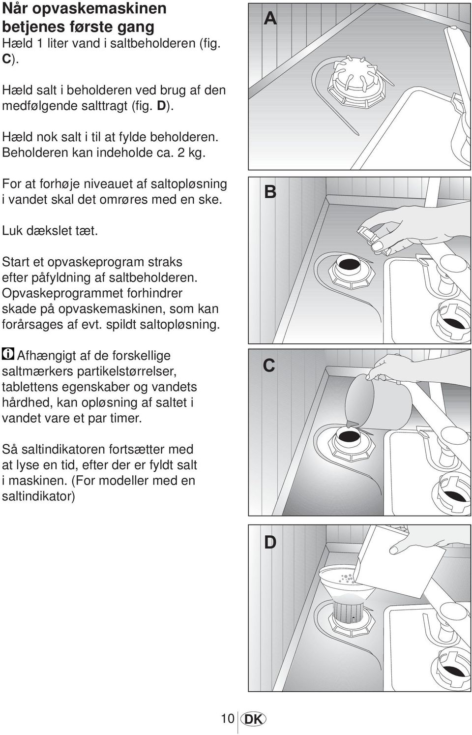 Opvaskeprogrammet forhindrer skade på opvaskemaskinen, som kan forårsages af evt. spildt saltopløsning.