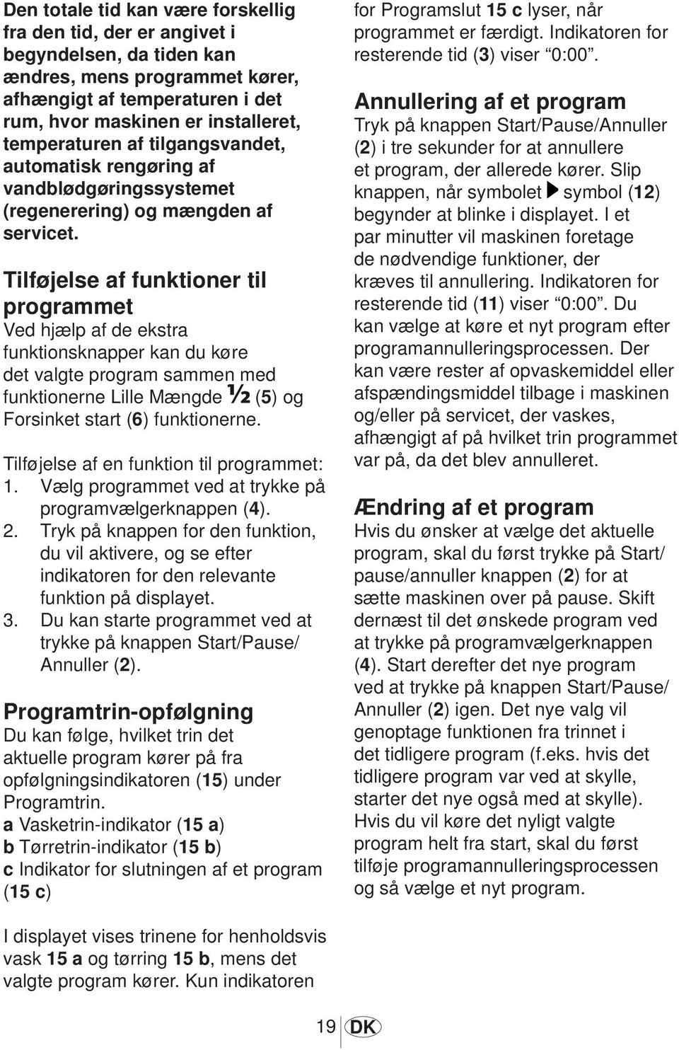 Tilføjelse af funktioner til programmet Ved hjælp af de ekstra funktionsknapper kan du køre det valgte program sammen med funktionerne Lille Mængde (5) og Forsinket start (6) funktionerne.