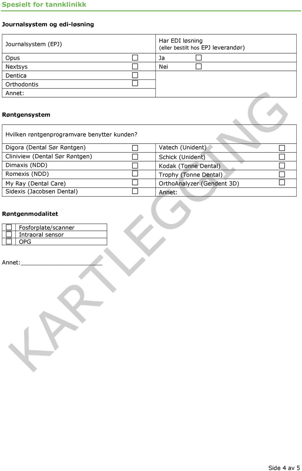 Digora (Dental Sør Røntgen) Cliniview (Dental Sør Røntgen) Dimaxis (NDD) Romexis (NDD) Vatech (Unident) Schick (Unident) Kodak (Tonne