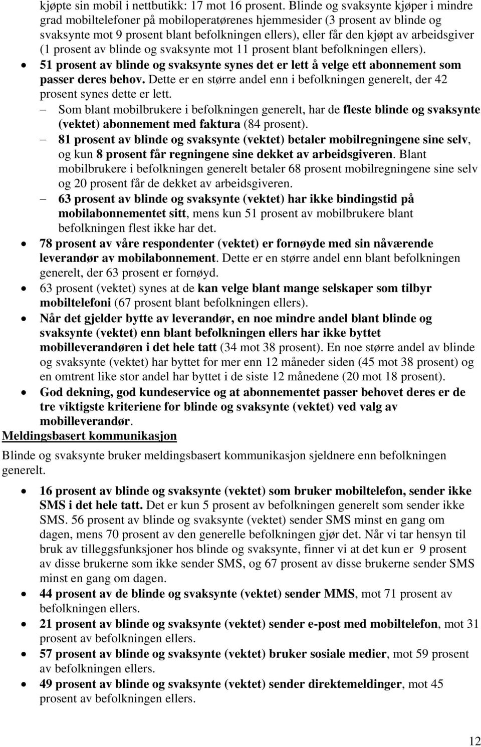 arbeidsgiver (1 prosent av blinde og svaksynte mot 11 prosent blant befolkningen ellers). 51 prosent av blinde og svaksynte synes det er lett å velge ett abonnement som passer deres behov.