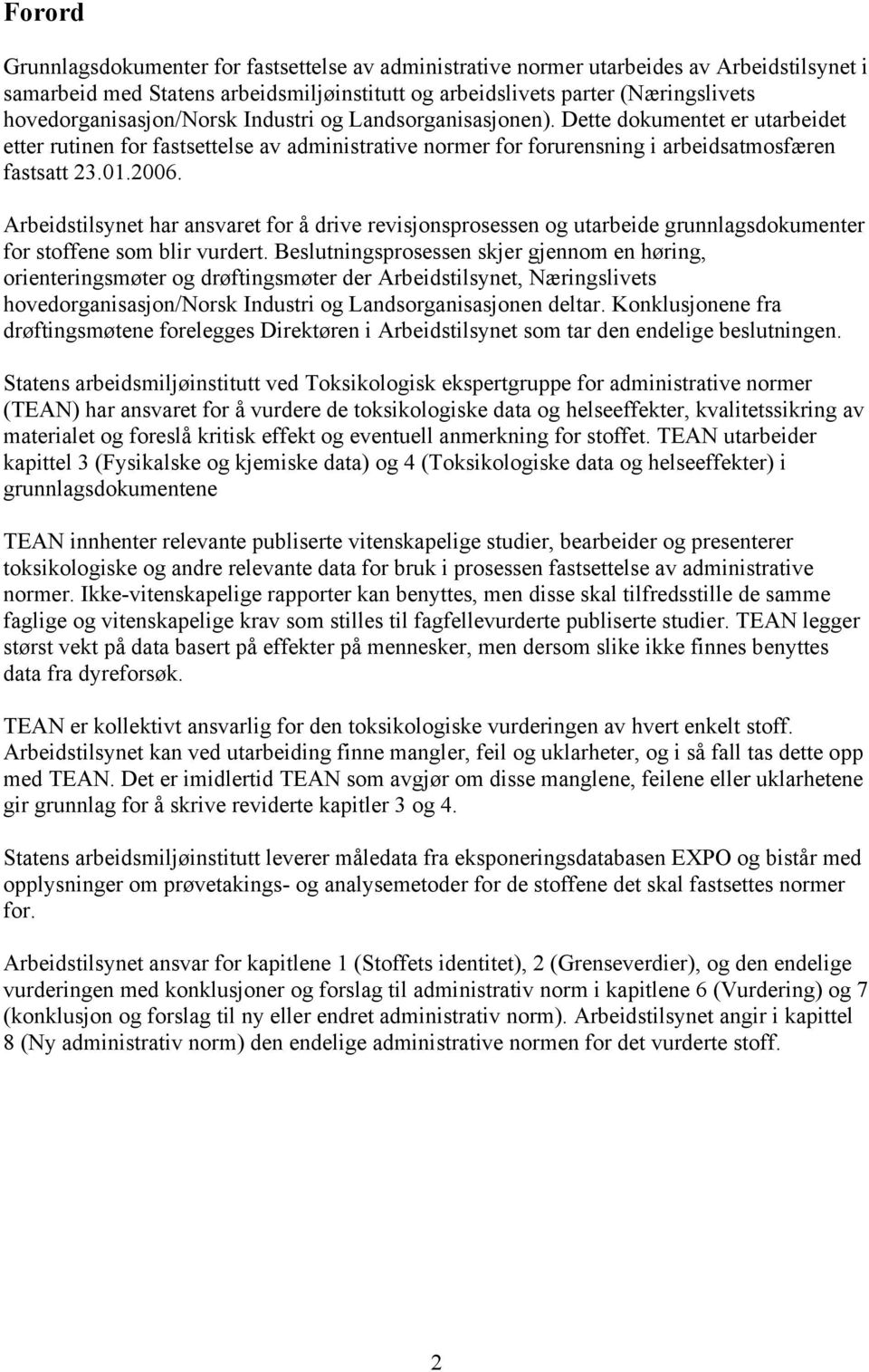 2006. Arbeidstilsynet har ansvaret for å drive revisjonsprosessen og utarbeide grunnlagsdokumenter for stoffene som blir vurdert.