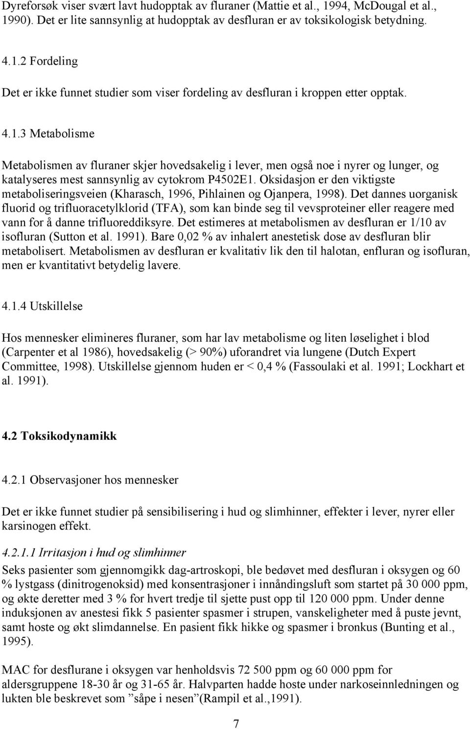 Oksidasjon er den viktigste metaboliseringsveien (Kharasch, 1996, Pihlainen og Ojanpera, 1998).