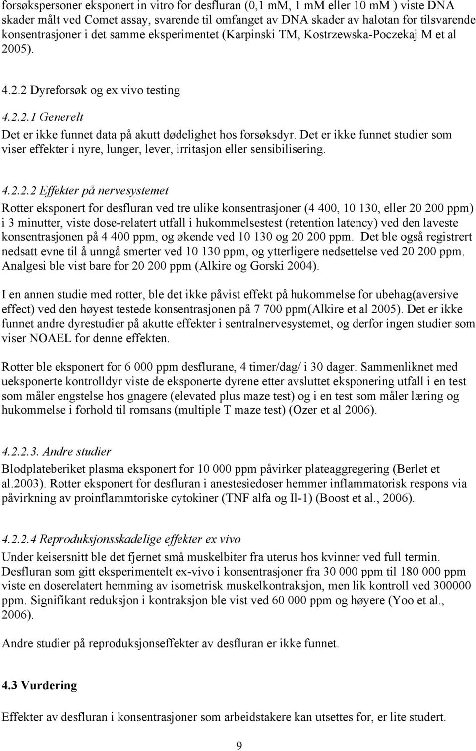 Det er ikke funnet studier som viser effekter i nyre, lunger, lever, irritasjon eller sensibilisering. 4.2.