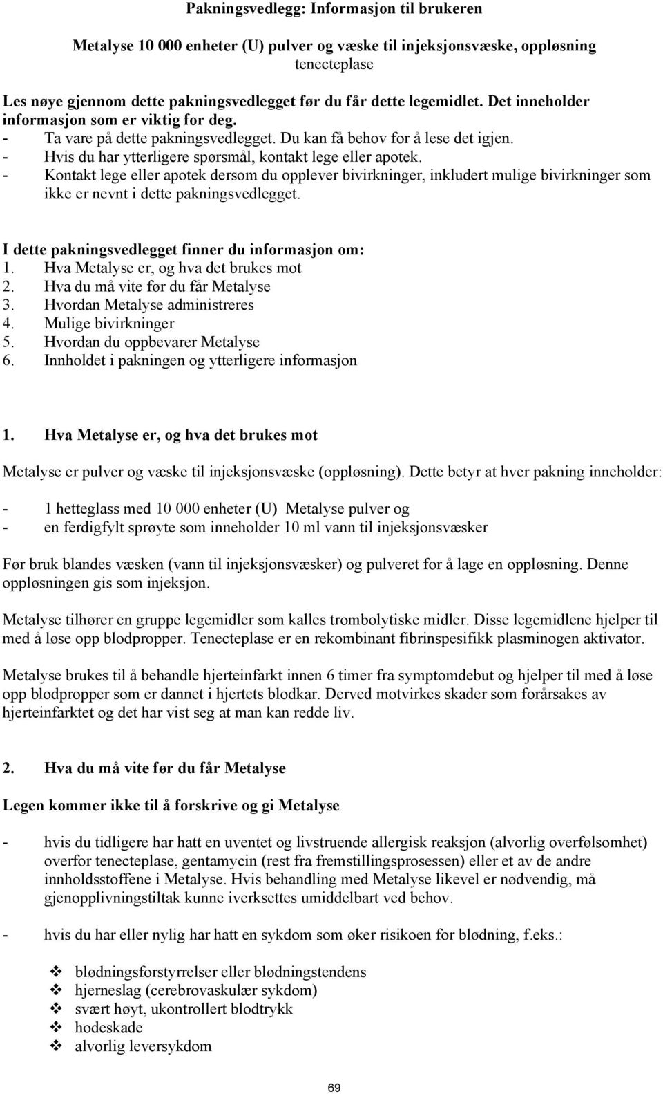 - Kontakt lege eller apotek dersom du opplever bivirkninger, inkludert mulige bivirkninger som ikke er nevnt i dette pakningsvedlegget. I dette pakningsvedlegget finner du informasjon om: 1.