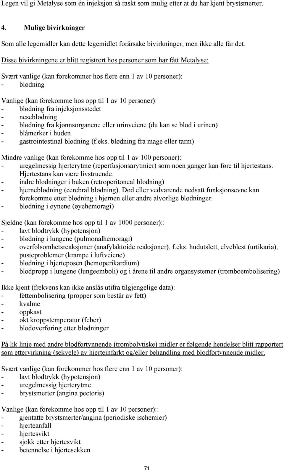 Disse bivirkningene er blitt registrert hos personer som har fått Metalyse: Svært vanlige (kan forekommer hos flere enn 1 av 10 personer): - blødning Vanlige (kan forekomme hos opp til 1 av 10