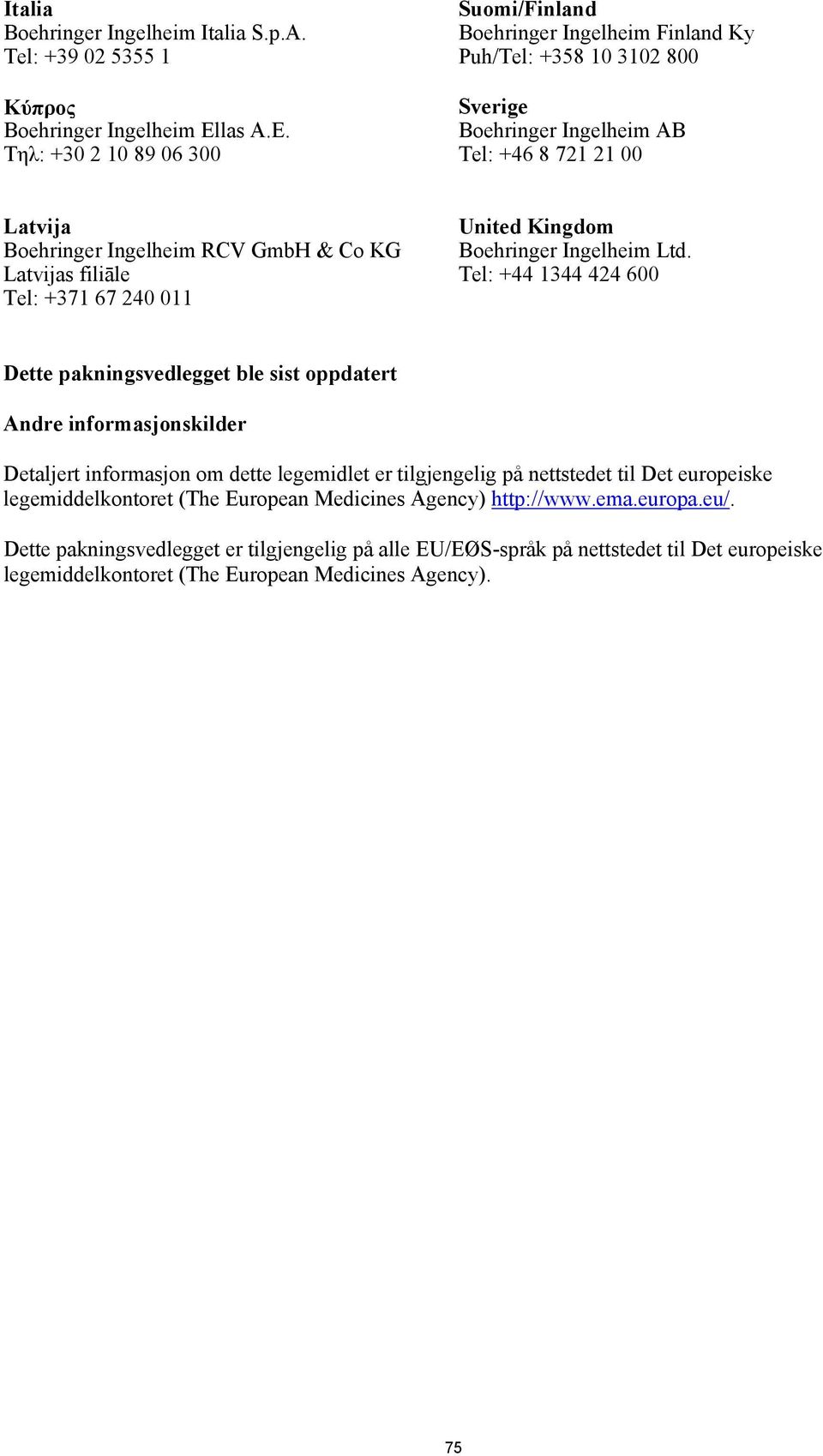 Latvijas filiāle Tel: +44 1344 424 600 Tel: +371 67 240 011 Dette pakningsvedlegget ble sist oppdatert Andre informasjonskilder Detaljert informasjon om dette legemidlet er tilgjengelig