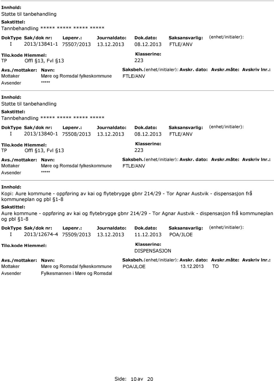 2013 FTLE/ANV TP 223 Mottaker Møre og Romsdal fylkeskommune FTLE/ANV nnhold: Kopi: Aure kommune - oppføring av kai og flytebrygge gbnr 214/29 - Tor Agnar Austvik - dispensasjon frå