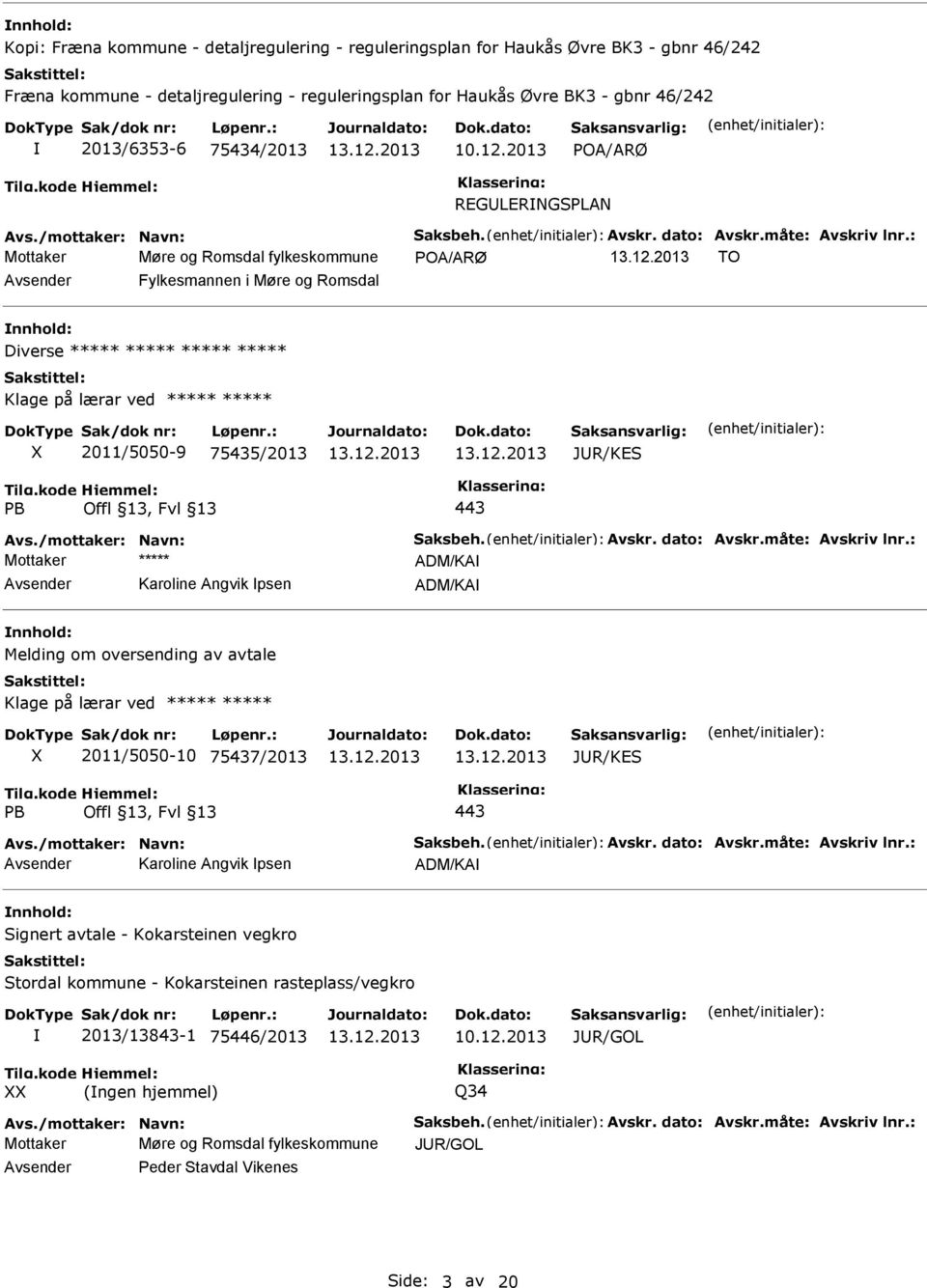 2011/5050-9 75435/2013 JUR/KES PB 443 Mottaker ***** ADM/KA Avsender Karoline Angvik psen ADM/KA nnhold: Melding om oversending av avtale Klage på lærar ved ***** ***** X 2011/5050-10 75437/2013