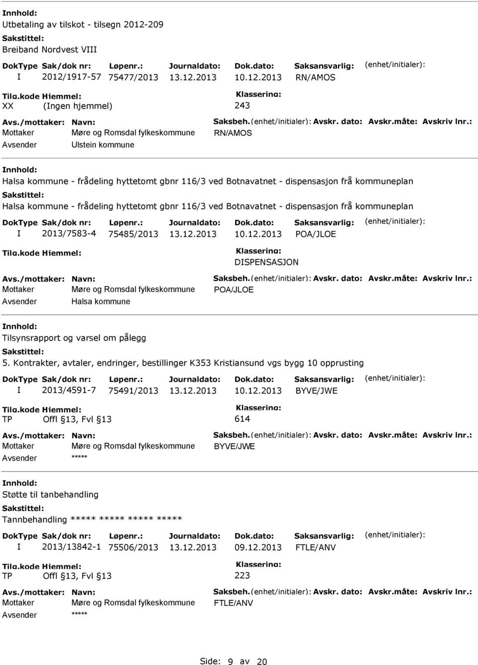 2013/7583-4 75485/2013 POA/JLOE DSPENSASJON Mottaker Møre og Romsdal fylkeskommune POA/JLOE Avsender Halsa kommune nnhold: Tilsynsrapport og varsel om pålegg 5.