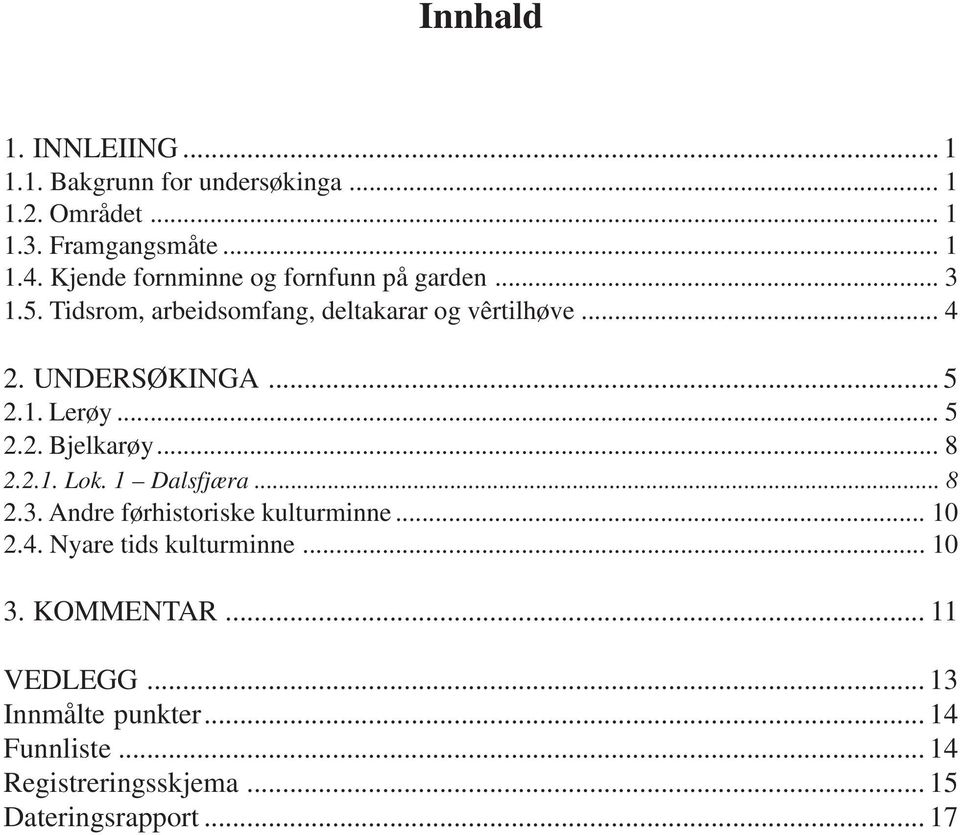 1. Lerøy... 5 2.2. Bjelkarøy... 8 2.2.1. Lok. 1 Dalsfjæra... 8 2.3. Andre førhistoriske kulturminne... 10 2.4.